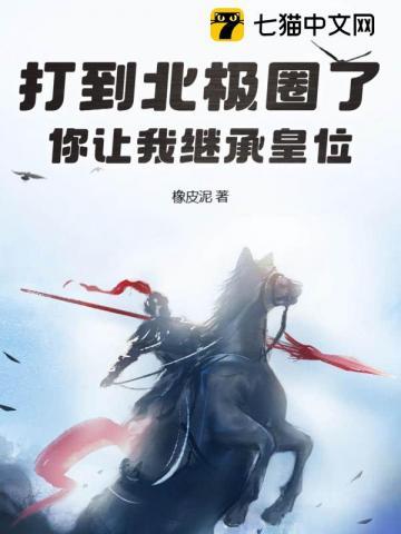 打到北极圈了你让我继承皇位笔趣阁